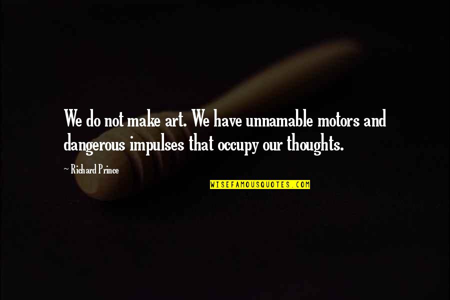 Thoughts Are Dangerous Quotes By Richard Prince: We do not make art. We have unnamable