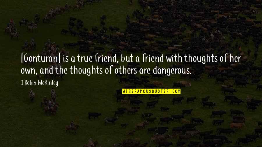 Thoughts Are Dangerous Quotes By Robin McKinley: [Gonturan] is a true friend, but a friend