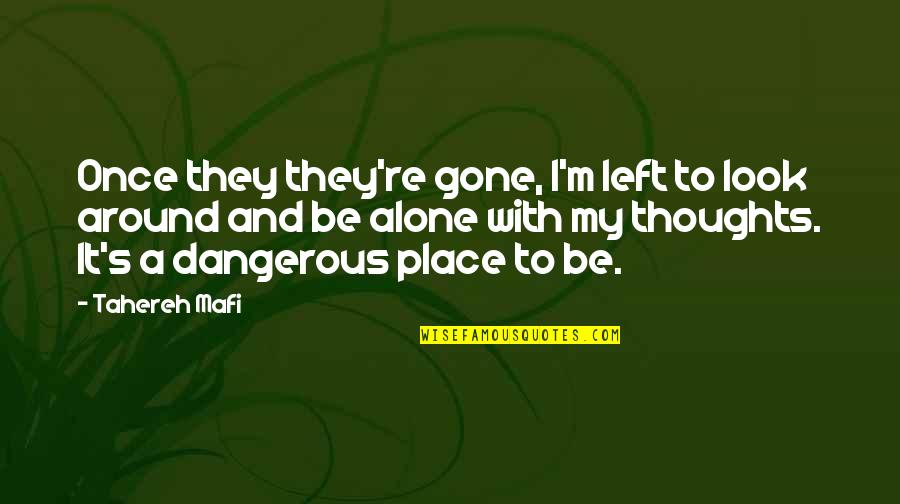 Thoughts Are Dangerous Quotes By Tahereh Mafi: Once they they're gone, I'm left to look