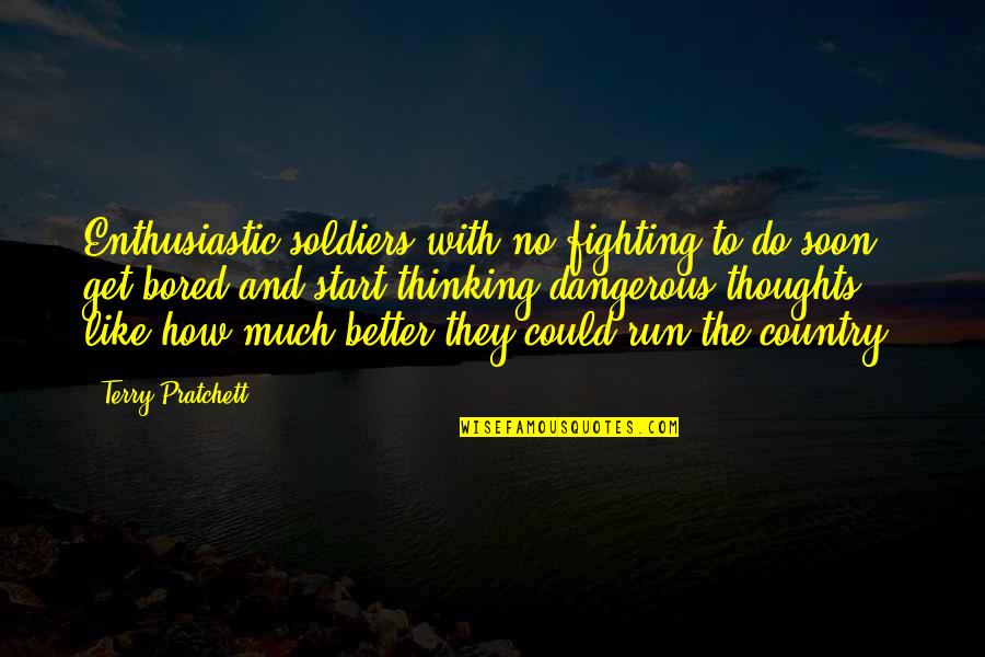 Thoughts Are Dangerous Quotes By Terry Pratchett: Enthusiastic soldiers with no fighting to do soon
