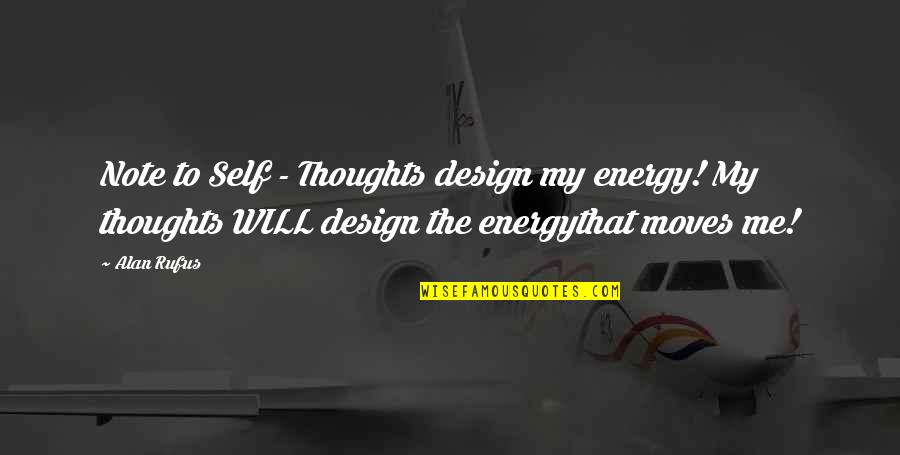 Thoughts Are Energy Quotes By Alan Rufus: Note to Self - Thoughts design my energy!