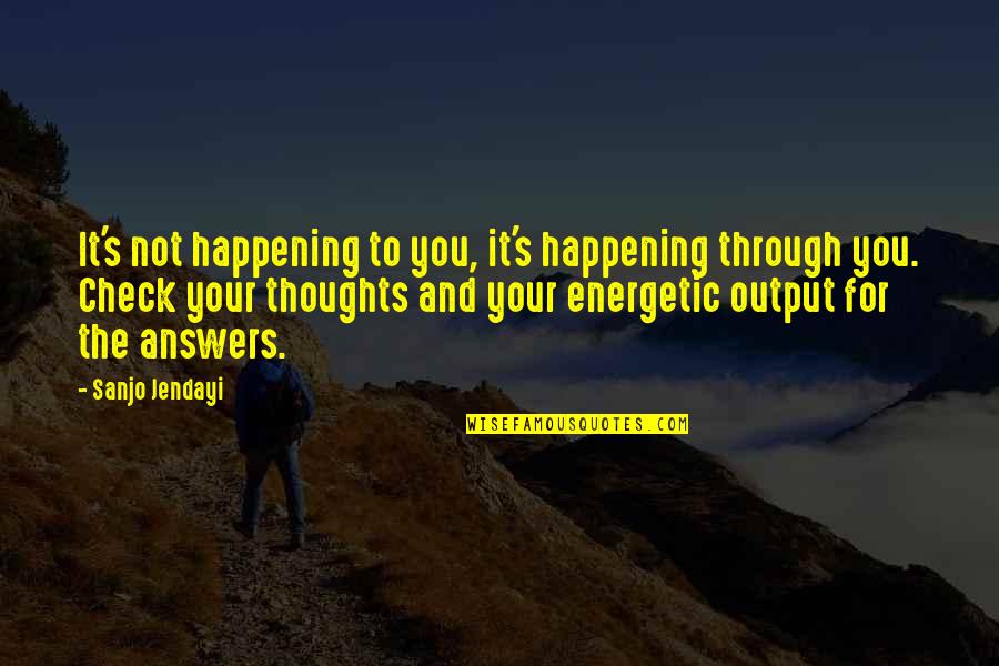 Thoughts Are Energy Quotes By Sanjo Jendayi: It's not happening to you, it's happening through