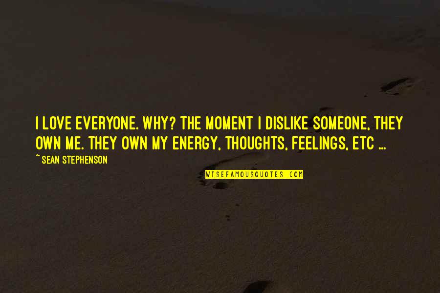 Thoughts Are Energy Quotes By Sean Stephenson: I love everyone. Why? The moment I dislike