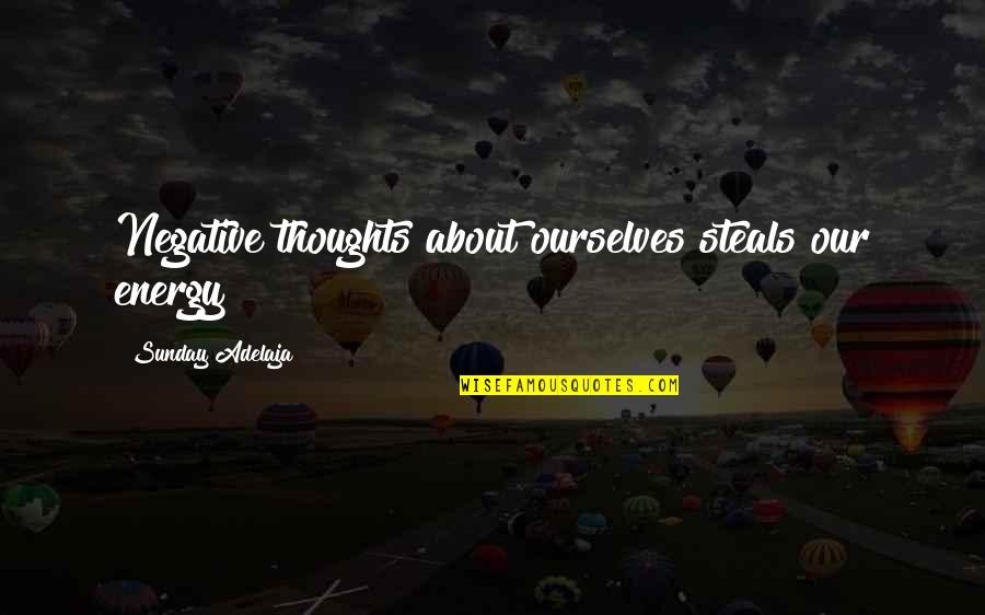 Thoughts Are Energy Quotes By Sunday Adelaja: Negative thoughts about ourselves steals our energy