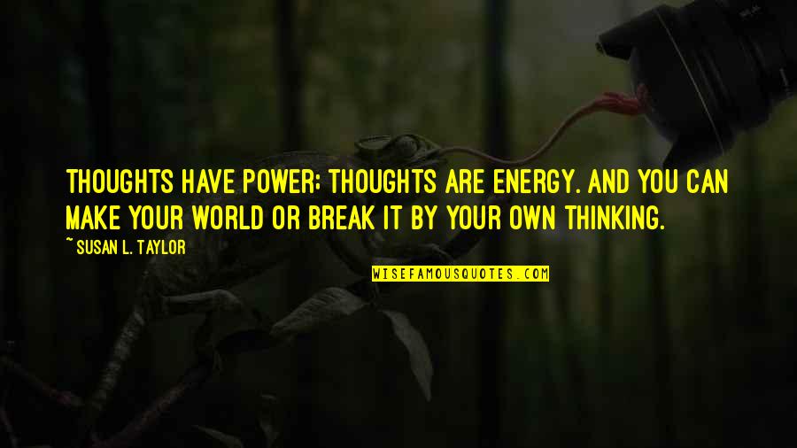 Thoughts Are Energy Quotes By Susan L. Taylor: Thoughts have power; thoughts are energy. And you