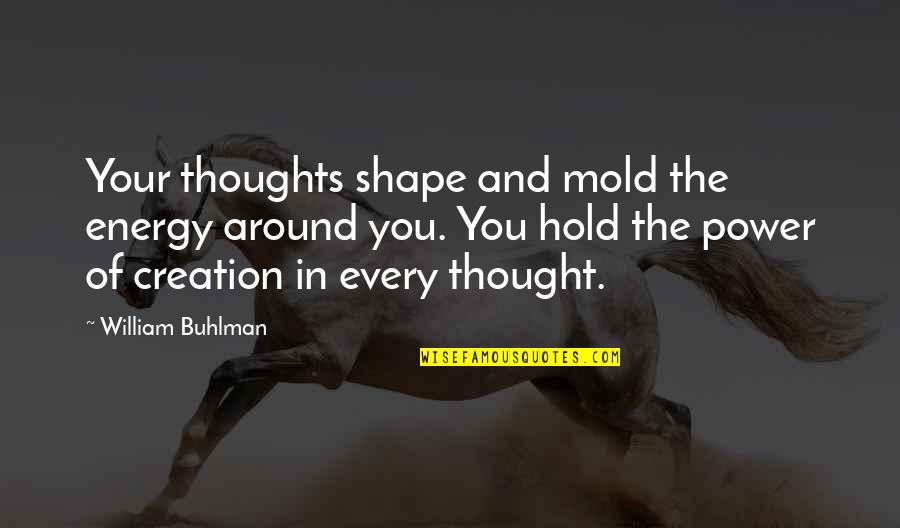 Thoughts Are Energy Quotes By William Buhlman: Your thoughts shape and mold the energy around