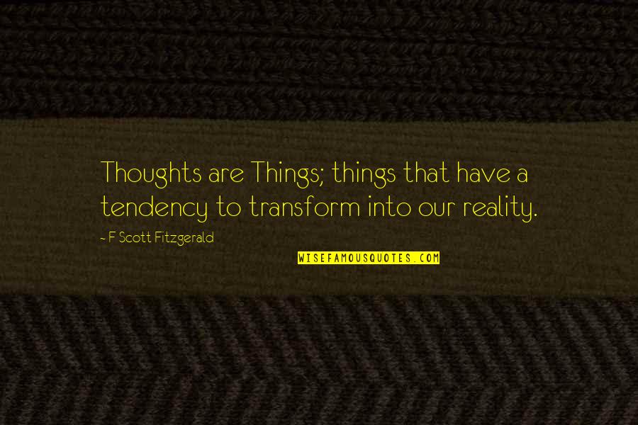 Thoughts Are Not Reality Quotes By F Scott Fitzgerald: Thoughts are Things; things that have a tendency