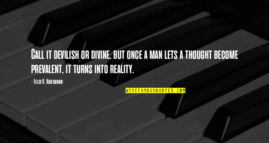 Thoughts Are Not Reality Quotes By Felix O. Hartmann: Call it devilish or divine, but once a