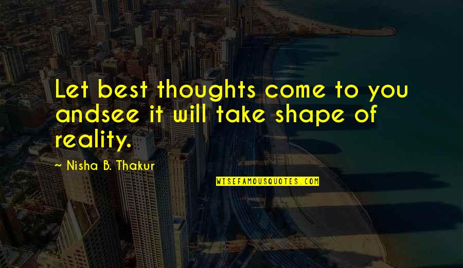 Thoughts Are Not Reality Quotes By Nisha B. Thakur: Let best thoughts come to you andsee it