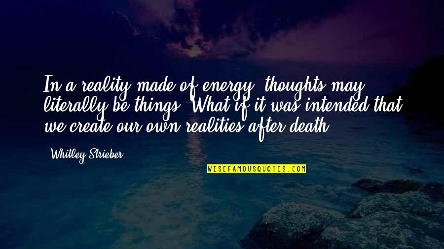 Thoughts Are Not Reality Quotes By Whitley Strieber: In a reality made of energy, thoughts may