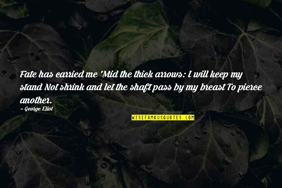 Thoughts Are Seeds Quotes By George Eliot: Fate has carried me 'Mid the thick arrows: Thoughts Are Seeds Quotes By George Eliot: Fate has carried me 'Mid the thick arrows: