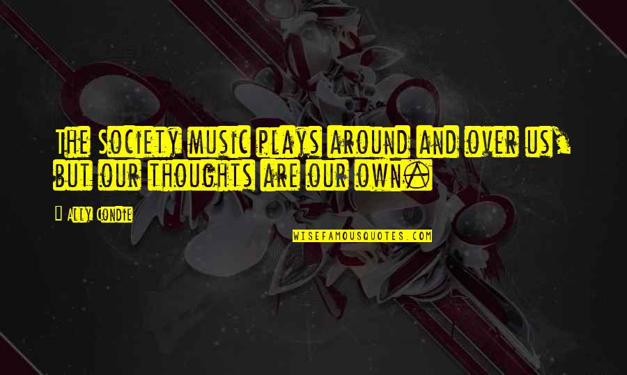Thoughts Are The Music Quotes By Ally Condie: The Society music plays around and over us,