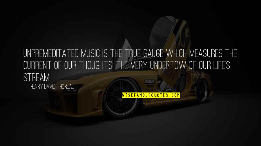 Thoughts Are The Music Quotes By Henry David Thoreau: Unpremeditated music is the true gauge which measures