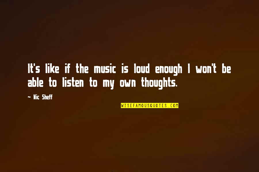 Thoughts Are The Music Quotes By Nic Sheff: It's like if the music is loud enough