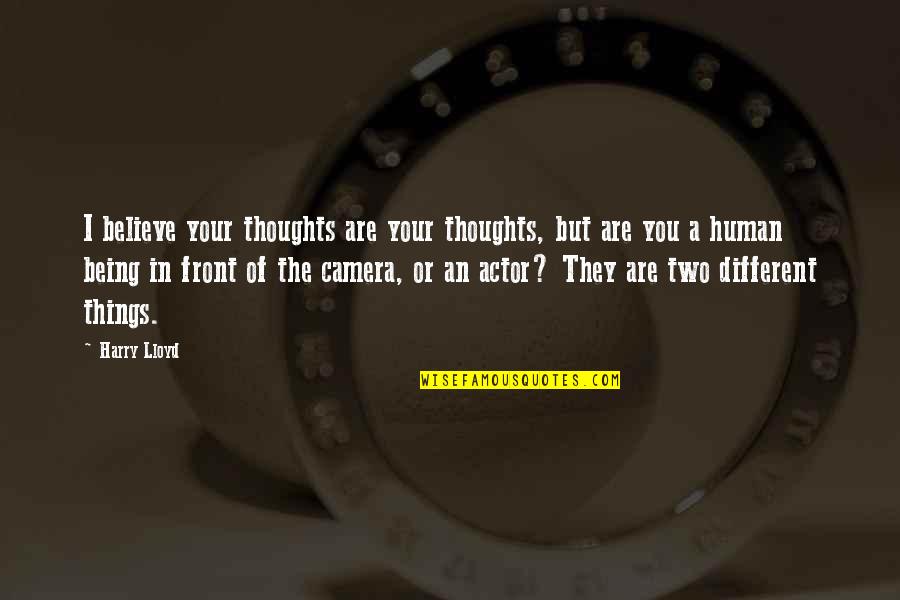 Thoughts Are Things Quotes By Harry Lloyd: I believe your thoughts are your thoughts, but