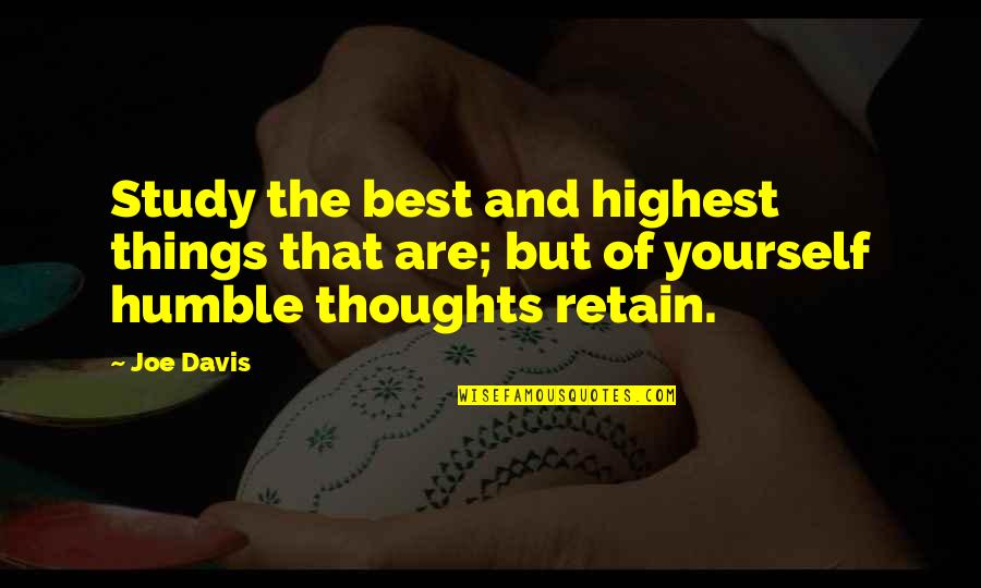 Thoughts Are Things Quotes By Joe Davis: Study the best and highest things that are;