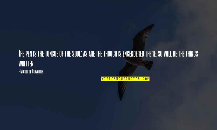 Thoughts Are Things Quotes By Miguel De Cervantes: The pen is the tongue of the soul;