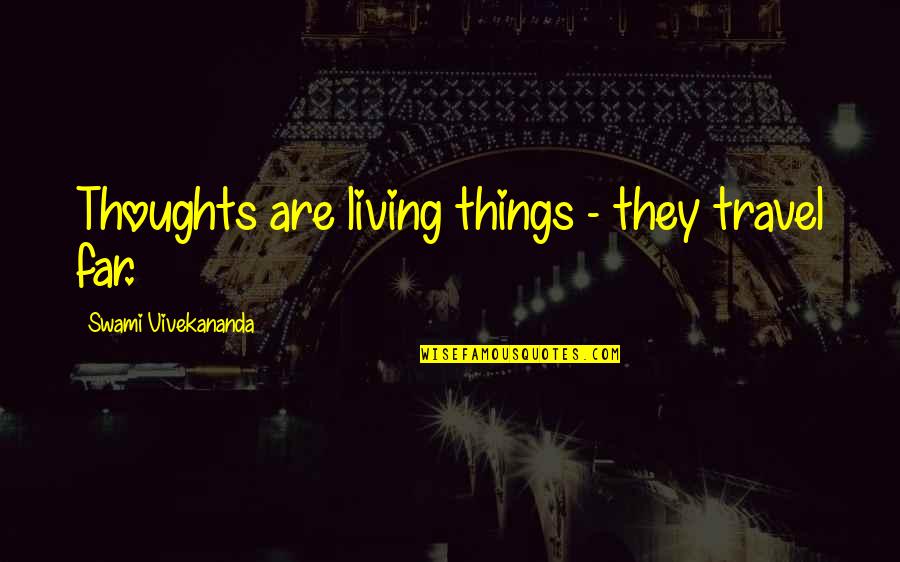 Thoughts Are Things Quotes By Swami Vivekananda: Thoughts are living things - they travel far.