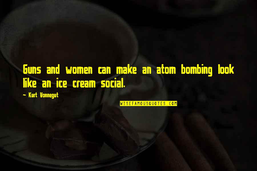 Thoughts Become Beliefs Quote Quotes By Kurt Vonnegut: Guns and women can make an atom bombing
