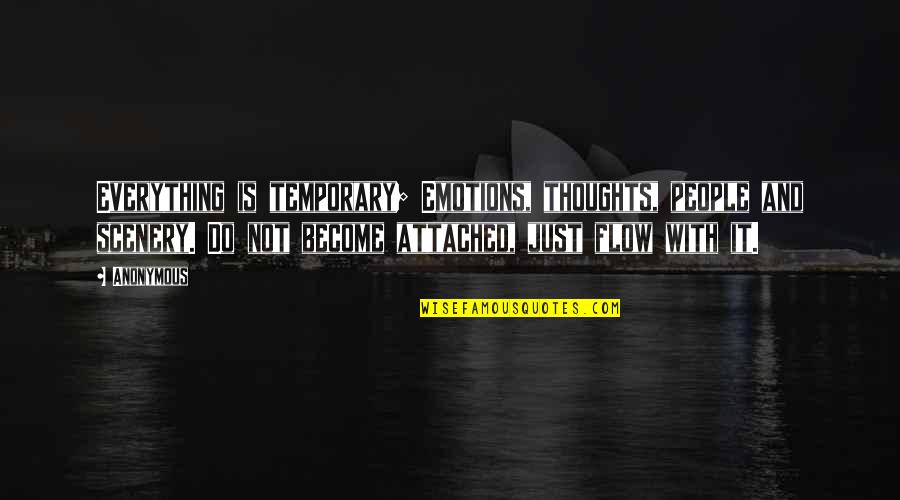 Thoughts Become Quotes By Anonymous: Everything is temporary; Emotions, thoughts, people and scenery.