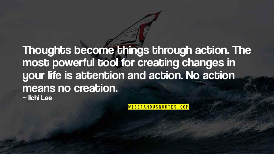 Thoughts Become Quotes By Ilchi Lee: Thoughts become things through action. The most powerful