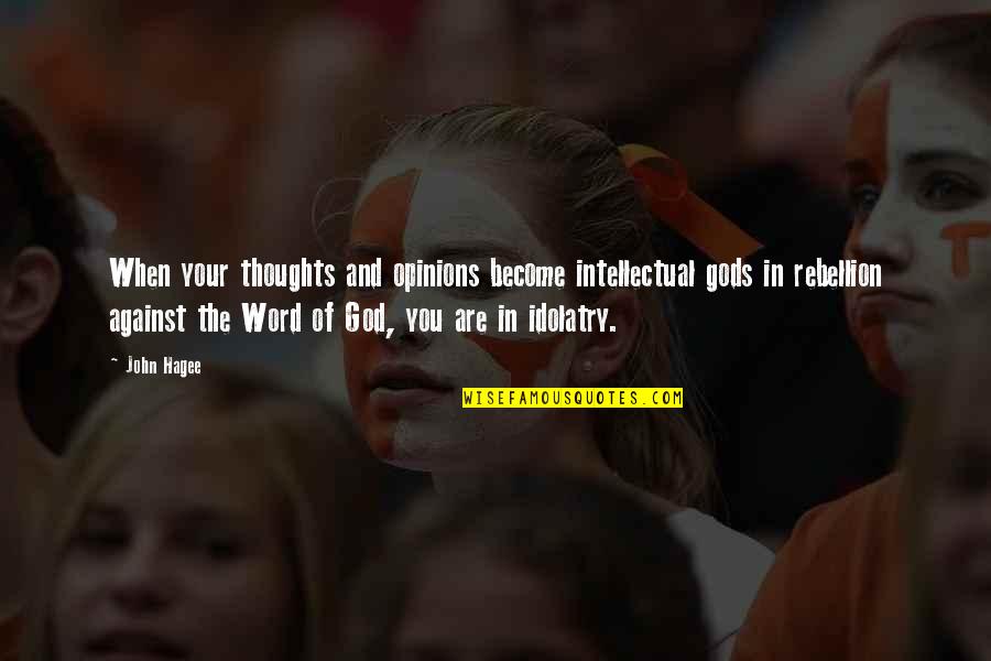 Thoughts Become Quotes By John Hagee: When your thoughts and opinions become intellectual gods