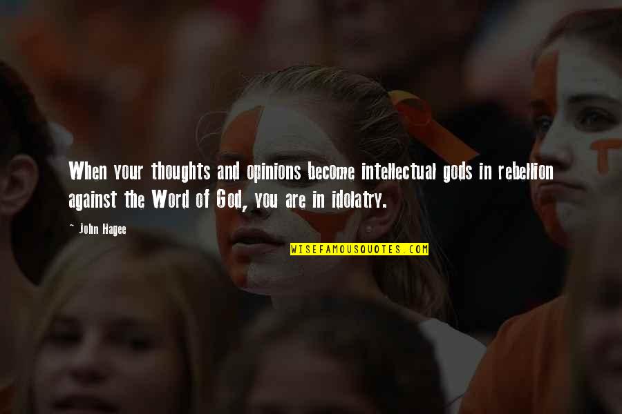 Thoughts Become Quotes By John Hagee: When your thoughts and opinions become intellectual gods Thoughts Become Quotes By John Hagee: When your thoughts and opinions become intellectual gods