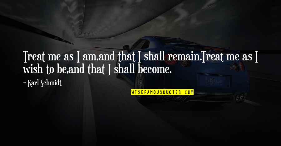 Thoughts Become Quotes By Karl Schmidt: Treat me as I am,and that I shall