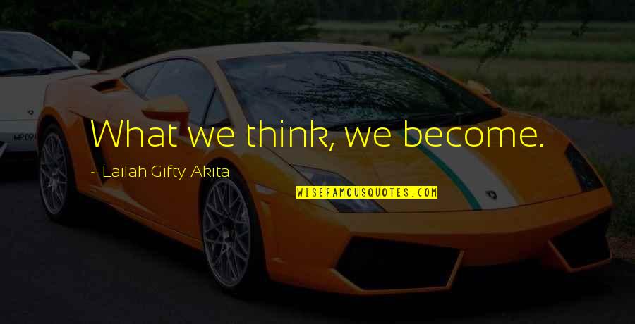 Thoughts Become Quotes By Lailah Gifty Akita: What we think, we become.