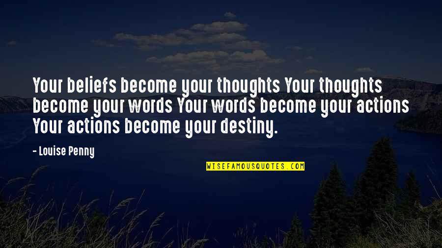 Thoughts Become Quotes By Louise Penny: Your beliefs become your thoughts Your thoughts become Thoughts Become Quotes By Louise Penny: Your beliefs become your thoughts Your thoughts become