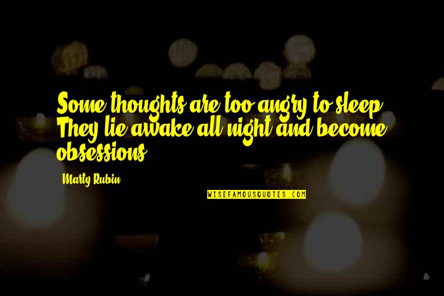 Thoughts Become Quotes By Marty Rubin: Some thoughts are too angry to sleep. They
