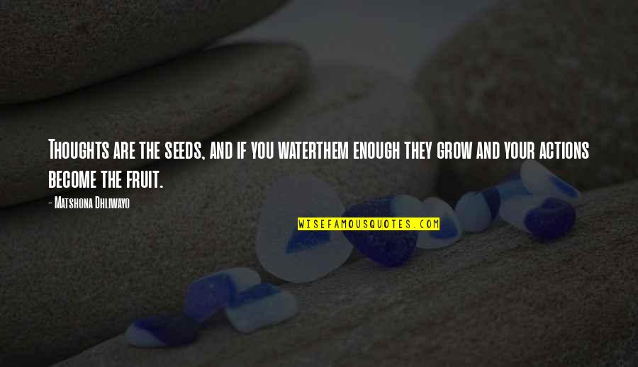 Thoughts Become Quotes By Matshona Dhliwayo: Thoughts are the seeds, and if you waterthem