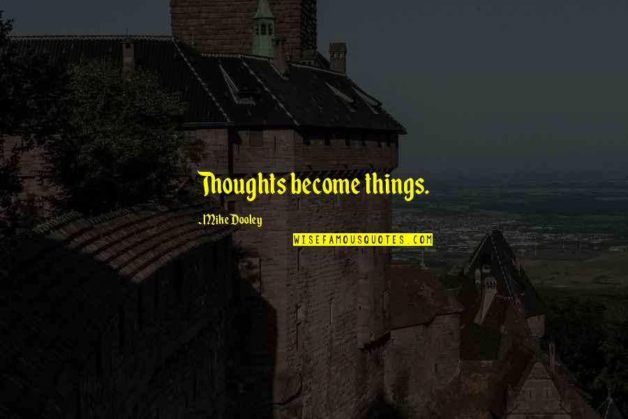 Thoughts Become Quotes By Mike Dooley: Thoughts become things.