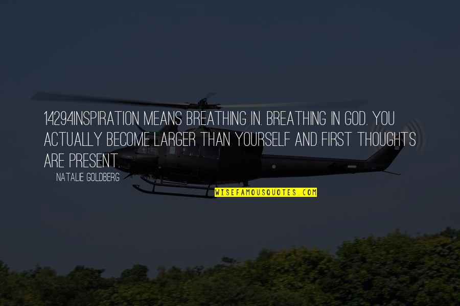 Thoughts Become Quotes By Natalie Goldberg: 14294Inspiration means breathing in. Breathing in God. You