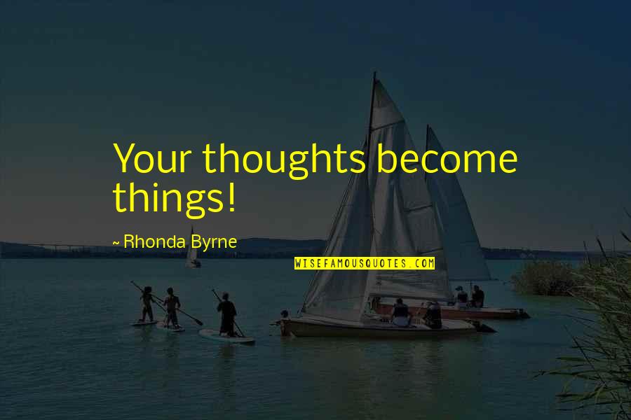 Thoughts Become Quotes By Rhonda Byrne: Your thoughts become things!