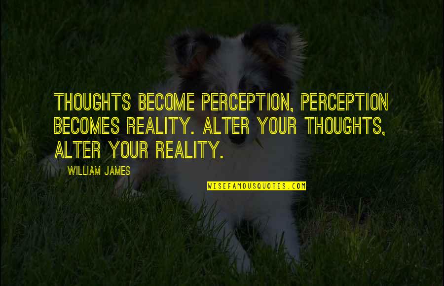 Thoughts Become Quotes By William James: Thoughts become perception, perception becomes reality. Alter your