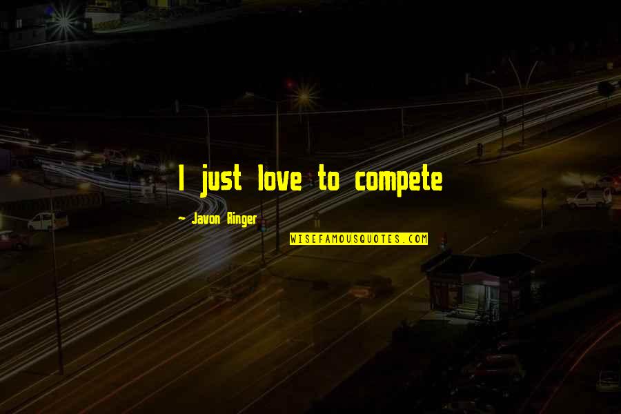 Thoughts Become Things Quotes By Javon Ringer: I just love to compete Thoughts Become Things Quotes By Javon Ringer: I just love to compete