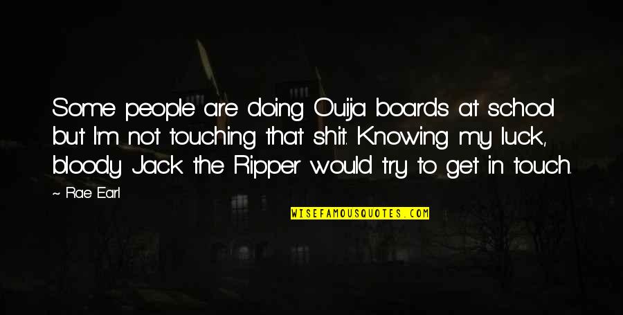 Thoughts Become Things Quotes By Rae Earl: Some people are doing Ouija boards at school Thoughts Become Things Quotes By Rae Earl: Some people are doing Ouija boards at school
