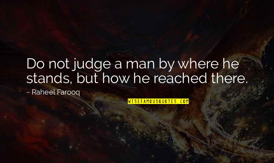 Thoughts Become Things Quotes By Raheel Farooq: Do not judge a man by where he