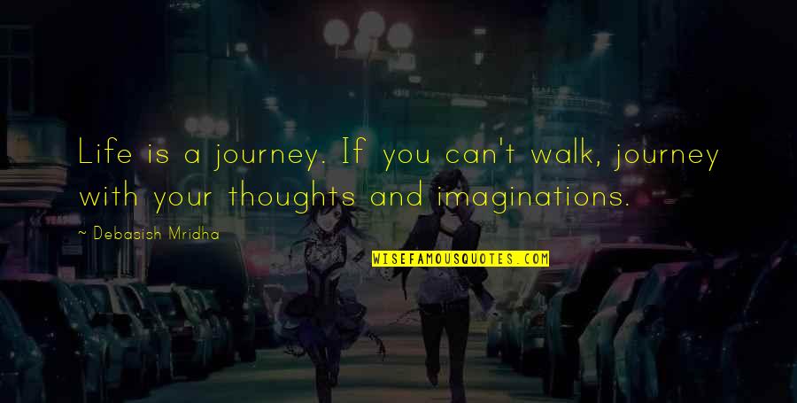 Thoughts Buddha Quotes By Debasish Mridha: Life is a journey. If you can't walk,