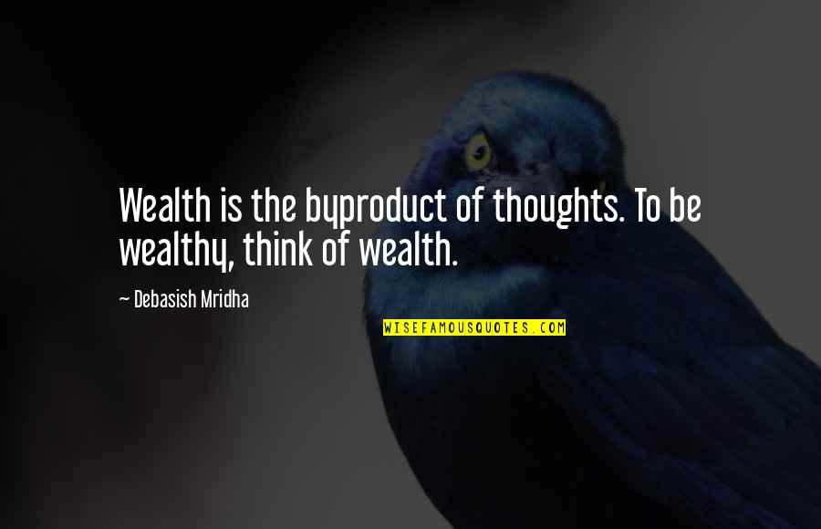 Thoughts Buddha Quotes By Debasish Mridha: Wealth is the byproduct of thoughts. To be