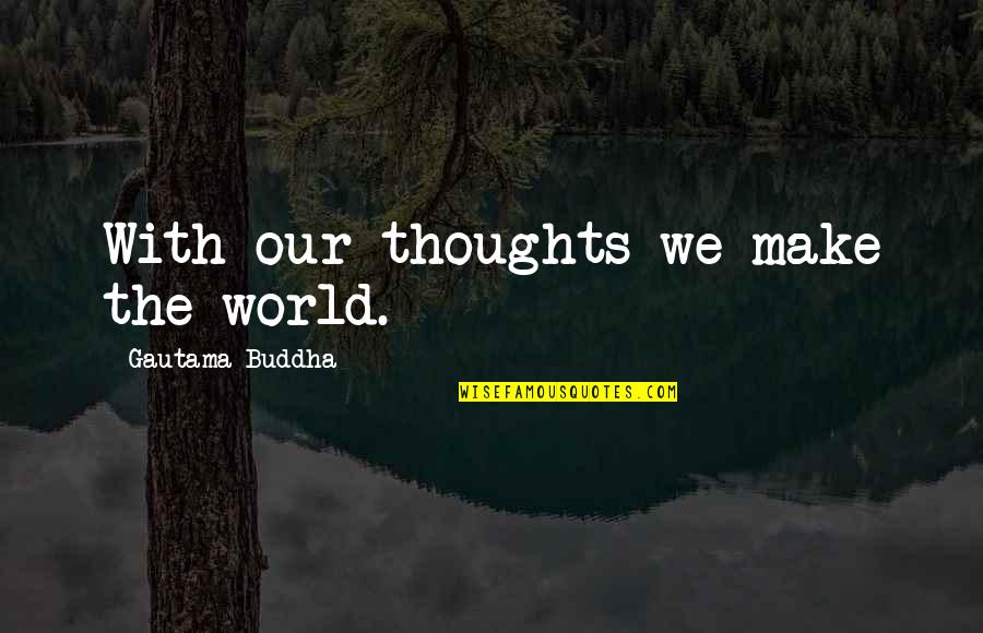 Thoughts Buddha Quotes By Gautama Buddha: With our thoughts we make the world.