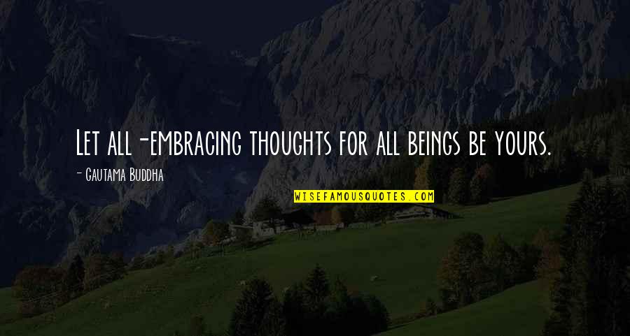 Thoughts Buddha Quotes By Gautama Buddha: Let all-embracing thoughts for all beings be yours.