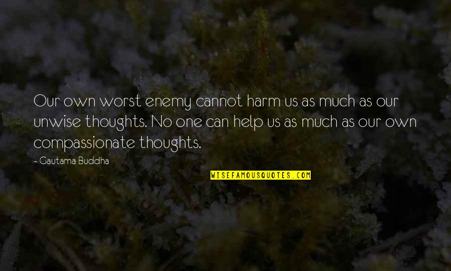 Thoughts Buddha Quotes By Gautama Buddha: Our own worst enemy cannot harm us as