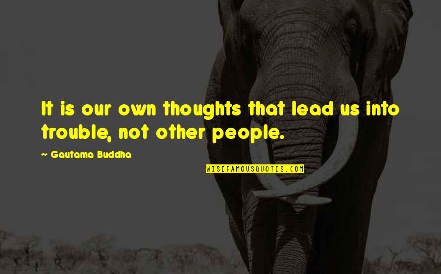 Thoughts Buddha Quotes By Gautama Buddha: It is our own thoughts that lead us