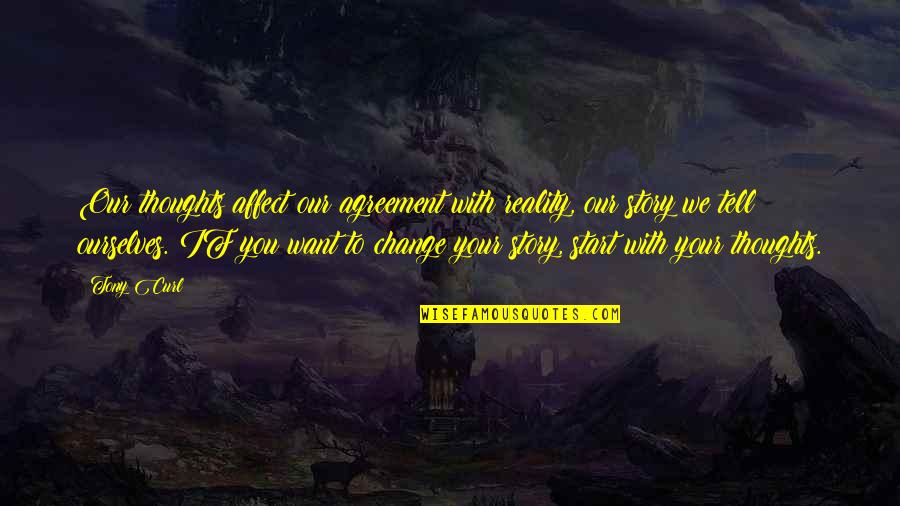 Thoughts Change Quotes By Tony Curl: Our thoughts affect our agreement with reality, our Thoughts Change Quotes By Tony Curl: Our thoughts affect our agreement with reality, our