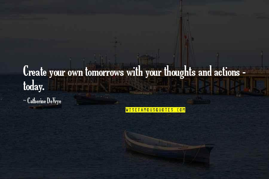 Thoughts Create Quotes By Catherine DeVrye: Create your own tomorrows with your thoughts and