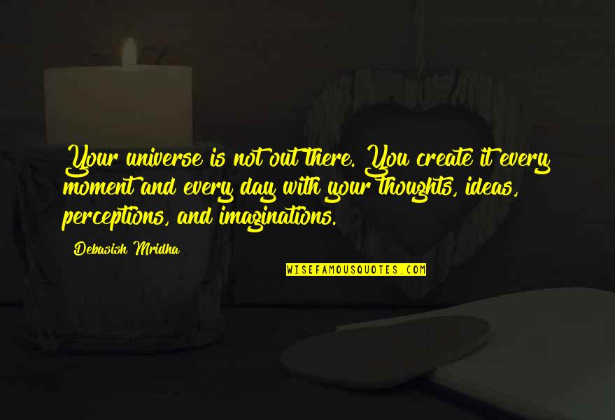 Thoughts Create Quotes By Debasish Mridha: Your universe is not out there. You create