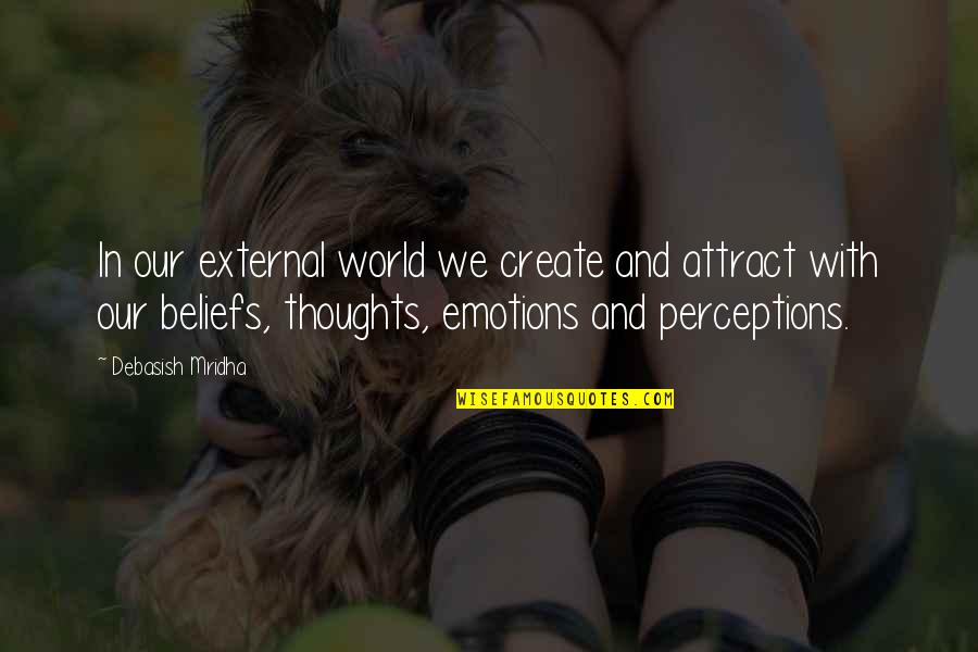 Thoughts Create Quotes By Debasish Mridha: In our external world we create and attract