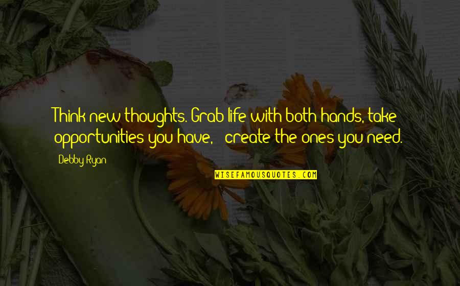 Thoughts Create Quotes By Debby Ryan: Think new thoughts. Grab life with both hands,